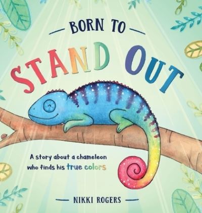 Cover for Nikki Rogers · Born To Stand Out: A story about a chameleon who finds his true colors (Hardcover Book) [Large type / large print edition] (2021)