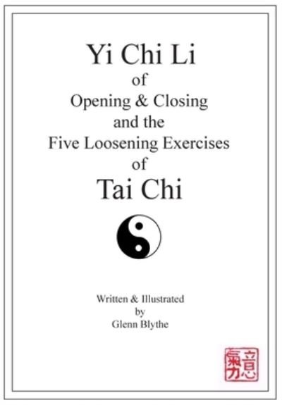 Cover for Glenn Blythe · Yi Chi Li of Opening &amp; Closing and the Five Loosening Exercises of Tai Chi (Taschenbuch) (2022)