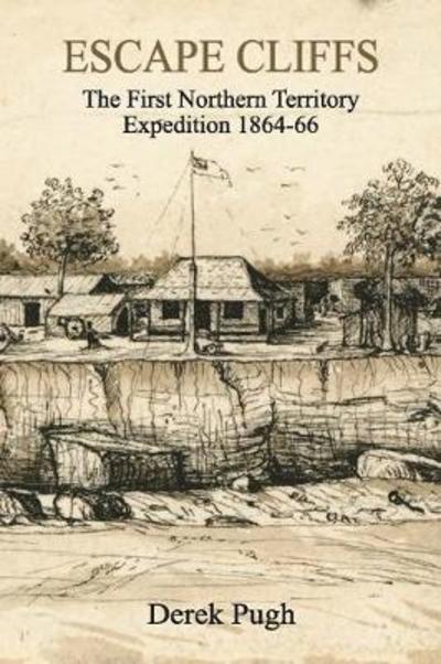 Cover for Derek Pugh · Escape Cliffs: The First Northern Territory Expedition 1864-66 (Paperback Book) (2018)