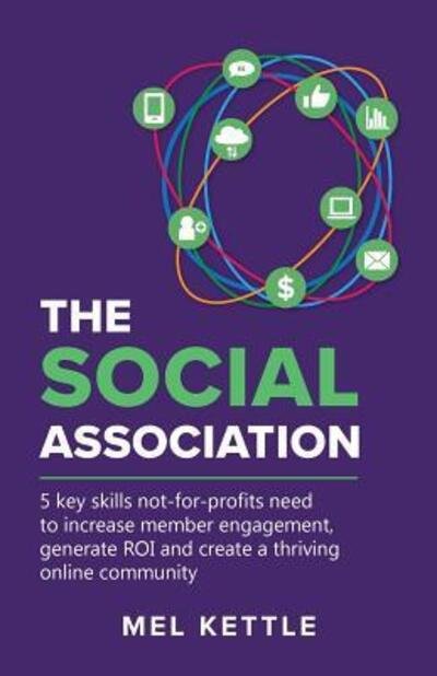 Cover for Mel Kettle · The Social Association : 5 Key Skills Not-For-Profits Need to Increase Member Engagement, Generate Roi and Create a Thriving Online Community (Paperback Book) (2018)
