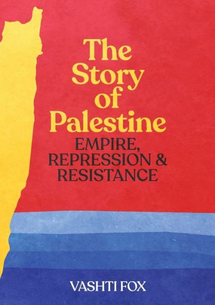 Cover for Vashti Fox · The Story of Palestine : Empire, Repression &amp; Resistance (Paperback Book) (2020)