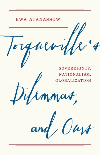 Cover for Ewa Atanassow · Tocqueville's Dilemmas, and Ours: Sovereignty, Nationalism, Globalization (Gebundenes Buch) (2022)