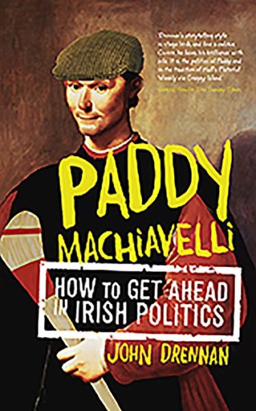 Paddy Machiavelli: How to Get Ahead in Irish Politics - John Drennan - Książki - Gill & Macmillan Ltd - 9780717158102 - 19 września 2014