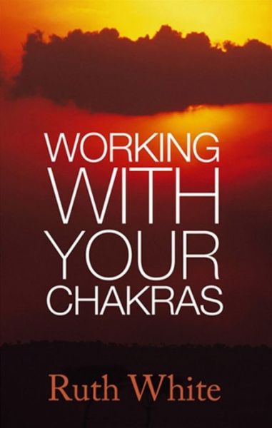 Working With Your Chakras - Ruth White - Libros - Little, Brown Book Group - 9780749940102 - 6 de mayo de 2010