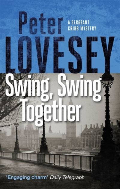 Swing, Swing Together: The Seventh Sergeant Cribb Mystery - Sergeant Cribb - Peter Lovesey - Książki - Little, Brown Book Group - 9780751581102 - 10 grudnia 2020