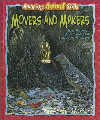 Movers and Makers: How Animals Build and Use Tools to Survive (Amazing Animal Skills) - Robin Koontz - Books - Benchmark Books - 9780761449102 - January 30, 2012