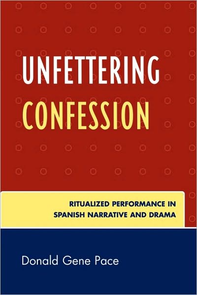 Cover for Donald Gene Pace · Unfettering Confession: Ritualized Performance in Spanish Narrative and Drama (Paperback Book) (2009)