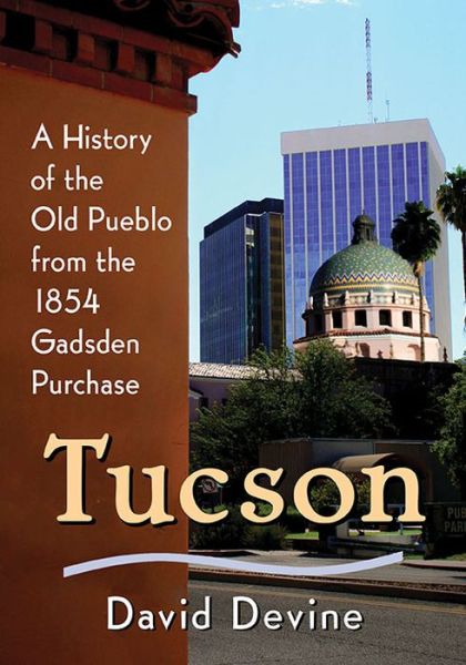 Cover for David Devine · Tucson: A History of the Old Pueblo from the 1854 Gadsden Purchase (Paperback Book) (2015)