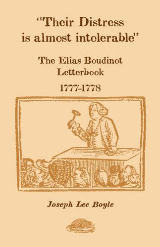 Their Distress is Almost Intolerable: the Elias Boudinot Letterbook, 1777-1778 - Joseph Lee Boyle - Książki - Heritage Books Inc. - 9780788422102 - 1 maja 2009