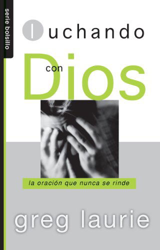 Cover for Greg Laurie · Luchando Con Dios = Wrestling with God (Serie Bolsillo) (Spanish Edition) (Paperback Book) [Spanish edition] (2012)