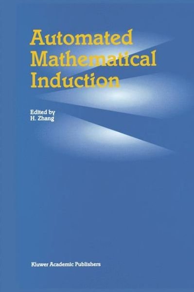 Cover for H Zhang · Automated Mathematical Induction (Innbunden bok) [Reprinted from JOURNAL OF AUTOMATED REASONING 16:1 edition] (1996)