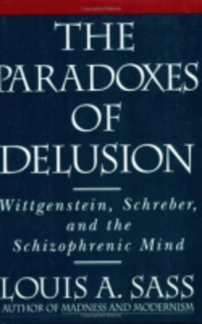 Cover for Louis A. Sass · The Paradoxes of Delusion: Wittgenstein, Schreber, and the Schizophrenic Mind (Hardcover Book) (1993)