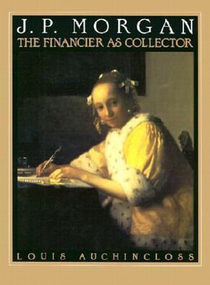 J.P.Morgan: The Financier as Collector - Louis Auchincloss - Kirjat - Abrams - 9780810936102 - lauantai 1. syyskuuta 1990