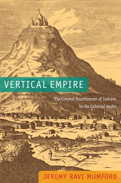 Cover for Jeremy Ravi Mumford · Vertical Empire: The General Resettlement of Indians in the Colonial Andes (Paperback Book) (2012)