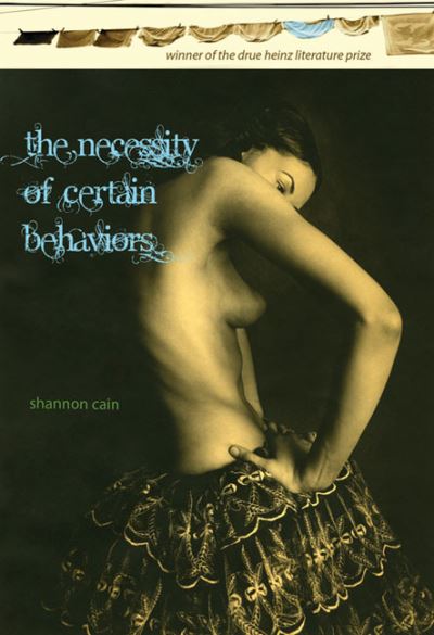 Cover for Shannon Cain · The Necessity of Certain Behaviors - Drue Heinz Literature Prize (Hardcover Book) (2011)