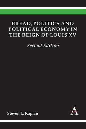 Cover for Steven L. Kaplan · Bread, Politics and Political Economy in the Reign of Louis XV: Second Edition - Anthem Other Canon Economics (Hardcover Book) [New edition] (2015)
