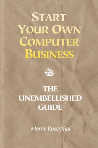 Cover for Morris Rosenthal · Start Your Own Computer Business: Building a Successful PC Repair and Service Business by Supporting Customers and Managing Money (Paperback Book) (2013)