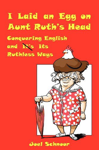 Joel Schnoor · I Laid an Egg on Aunt Ruth's Head:  Conquering English and Its Ruthless Ways (Pocketbok) (2010)