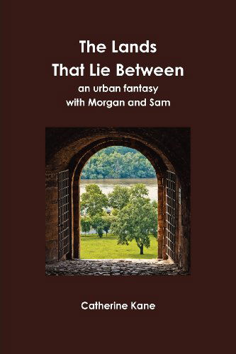 The Lands That Lie Between- an Urban Fantasy with Morgan and Sam - Catherine Kane - Książki - Foresight Publications - 9780984695102 - 13 sierpnia 2012