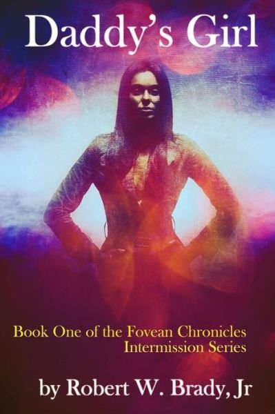 Robert W Brady Jr · Daddy's Girl: Book One of the Fovean Chronicles Intermission (Paperback Book) (2015)