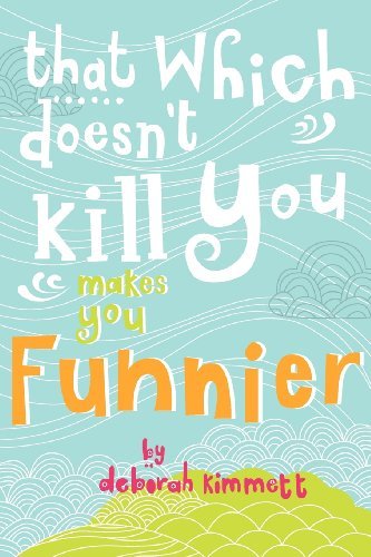 Cover for Ms Deborah Ann Kimmett · That Which Doesn't Kill You Makes You Funnier (Paperback Bog) (2011)