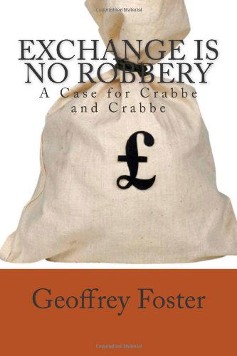 Exchange is No Robbery: a Case for Crabbe and Crabbe - Geoffrey Foster - Books - Geoffrey Foster - 9780987313102 - October 17, 2012