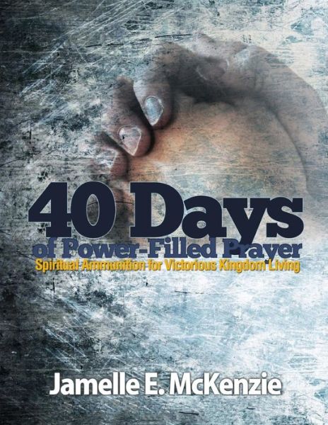 Cover for Jamelle E Mckenzie · 40 Days of Power-filled Prayer: Spiritual Ammunition for Victorious Kingdom Living (Paperback Book) (2012)