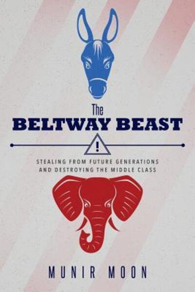 Cover for Munir Moon · The Beltway Beast: Stealing from Future Generations and Destroying the Middle Class (Paperback Book) (2016)