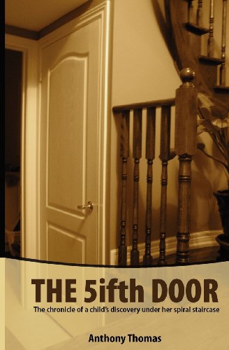 Cover for Anthony Thomas · The Fifth Door: the Chronicle of a Child's Discovery Under Her Spiral Staircase (Volume 1) (Pocketbok) [One edition] (2012)