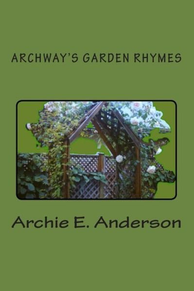 Archie E Anderson · Archway's Garden Rhymes (Taschenbuch) [First edition] (2014)