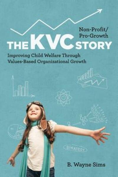 Cover for B Wayne Sims · Non-Profit / Pro-Growth -- The KVC Story: Improving Child Welfare Through Values-Based Organizational Growth (Paperback Bog) (2017)