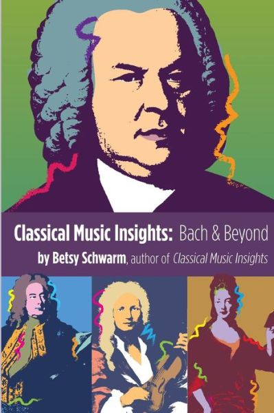 Cover for Betsy Schwarm · Classical Music Insights Bach and Beyond (Paperback Book) (2017)