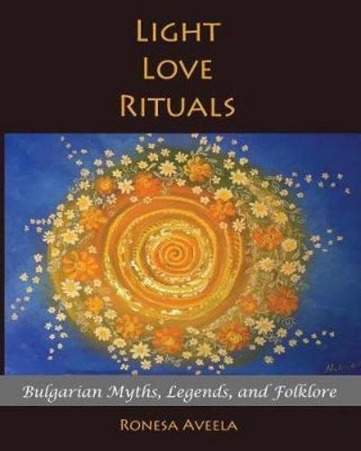Cover for Ronesa Aveela · Light Love Rituals: Bulgarian Myths, Legends, and Folklore (Pocketbok) (2017)