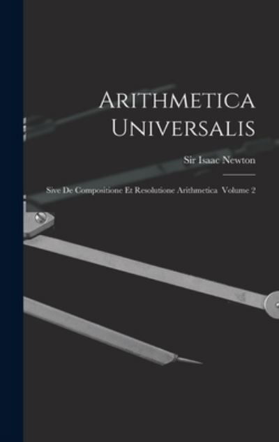 Arithmetica Universalis - Sir Isaac Newton - Bøger - Legare Street Press - 9781013815102 - 9. september 2021