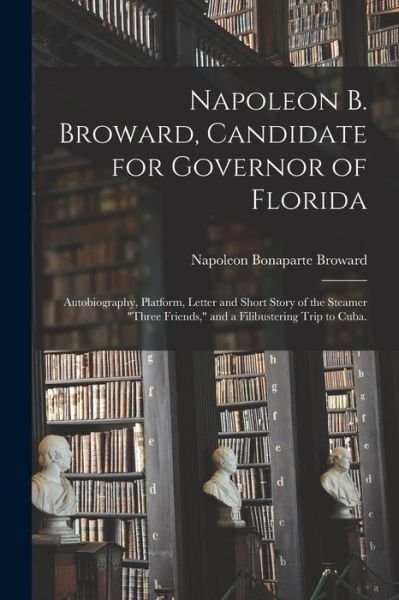 Cover for Napoleon Bonaparte 1857-1910 Broward · Napoleon B. Broward, Candidate for Governor of Florida (Paperback Book) (2021)