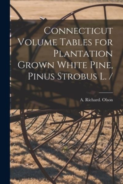 Cover for A Richard Olson · Connecticut Volume Tables for Plantation Grown White Pine, Pinus Strobus L. / (Paperback Book) (2021)