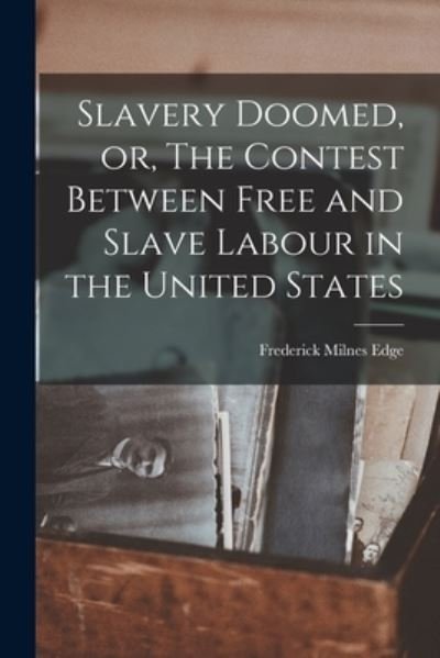 Cover for Frederick Milnes Edge · Slavery Doomed, or, The Contest Between Free and Slave Labour in the United States (Paperback Bog) (2021)