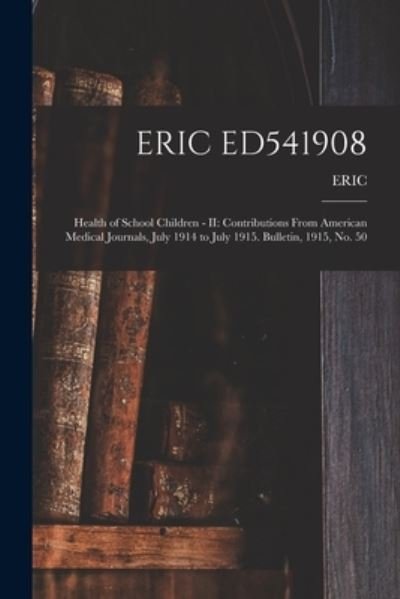 Cover for Eric · Eric Ed541908: Health of School Children - II: Contributions From American Medical Journals, July 1914 to July 1915. Bulletin, 1915, No. 50 (Paperback Bog) (2021)