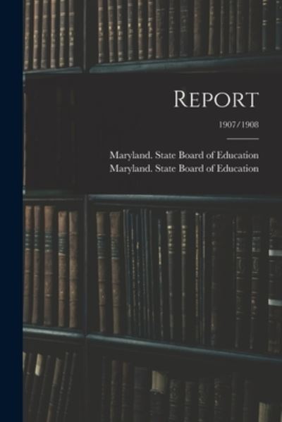 Cover for Maryland State Board of Education · Report; 1907/1908 (Paperback Book) (2021)