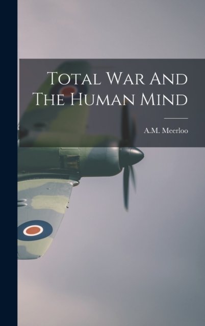 Cover for Am Meerloo · Total War And The Human Mind (Hardcover bog) (2022)
