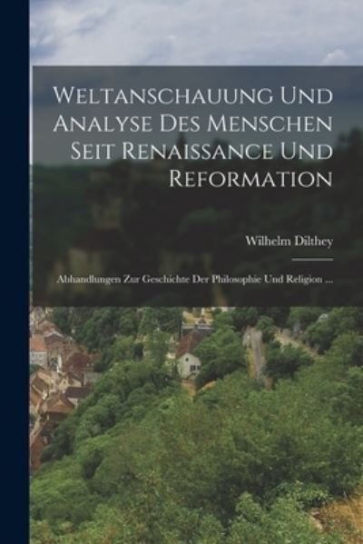 Cover for Wilhelm Dilthey · Weltanschauung und Analyse des Menschen Seit Renaissance und Reformation (Book) (2022)