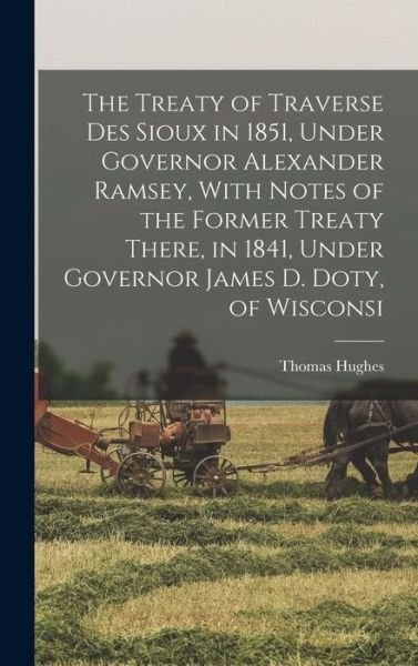 Cover for Thomas Hughes · Treaty of Traverse des Sioux in 1851, under Governor Alexander Ramsey, with Notes of the Former Treaty There, in 1841, under Governor James D. Doty, of Wisconsi (Bok) (2022)