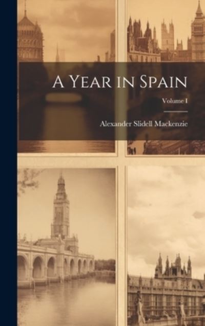 Cover for Alexander Slidell MacKenzie · Year in Spain; Volume I (Book) (2023)