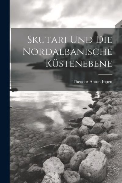 Cover for Theodor Anton Ippen · Skutari und Die Nordalbanische Küstenebene (Book) (2023)