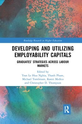 Cover for Nghia, Tran Le Huu (Monash University, Victoria, Australia) · Developing and Utilizing Employability Capitals: Graduates’ Strategies across Labour Markets - Routledge Research in Higher Education (Paperback Book) (2021)