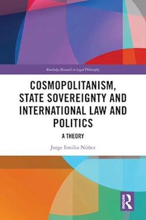 Cover for Nunez, Jorge E. (Manchester Metropolitan University, UK) · Cosmopolitanism, State Sovereignty and International Law and Politics: A Theory - Routledge Research in Legal Philosophy (Paperback Book) (2024)