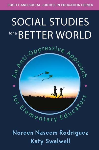 Cover for Noreen Naseem Rodriguez · Social Studies for a Better World: An Anti-Oppressive Approach for Elementary Educators - Equity and Social Justice in Education Series (Paperback Bog) (2023)