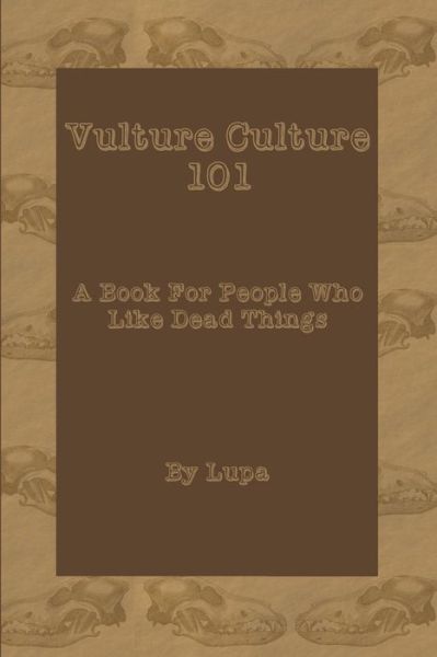 Vulture Culture 101 : A Book For People Who Like Dead Things - Lupa - Bøger - Independently published - 9781092885102 - 26. april 2019