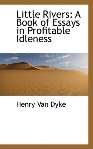 Cover for Henry Van Dyke · Little Rivers: a Book of Essays in Profitable Idleness (Hardcover Book) (2009)