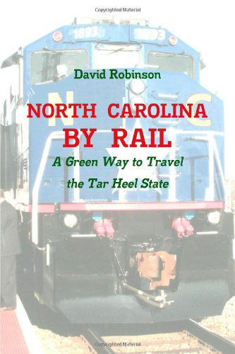 North Carolina by Rail - David Robinson - Books - lulu.com - 9781105576102 - April 6, 2012